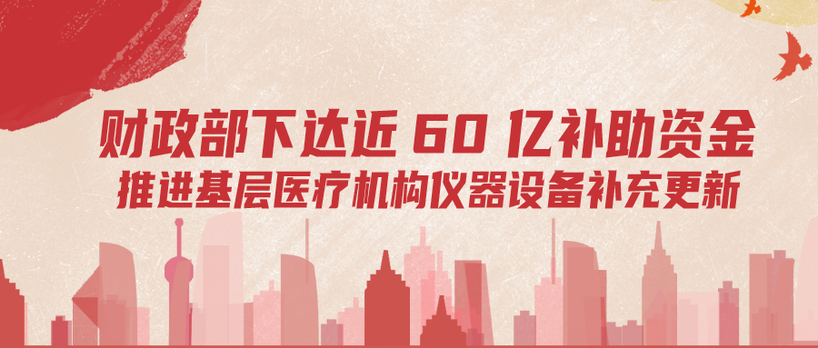 財政部下達(dá)60億補(bǔ)助資金，推進(jìn)基層儀器設(shè)備補(bǔ)充更新